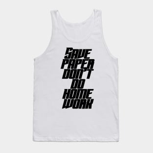 Save Paper Don't Do Home Work Tank Top